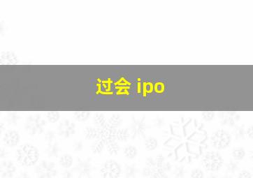 过会 ipo